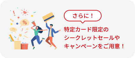 さらに！特定カード限定のシークレットセールやキャンペーンをご用意！