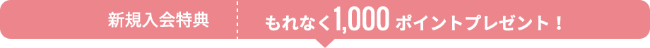 新規入会特典今なら1,000ポイントプレゼント！