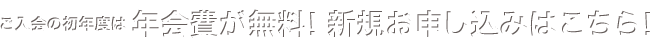 ご入会の初年度は年会費が無料! 新規お申し込みはこちら